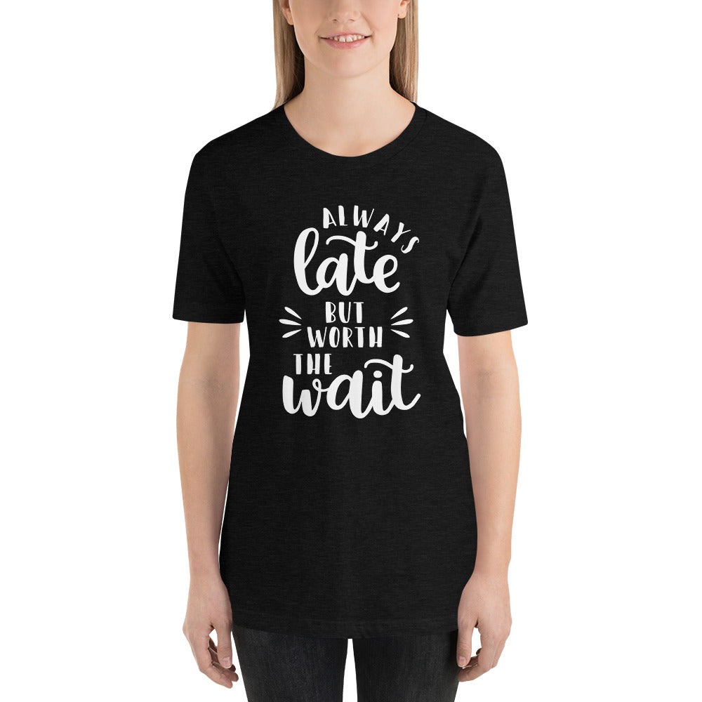 Always Late But Worth The Wait T-Shirt