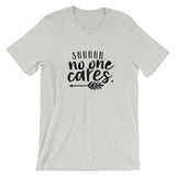 Shh No One Cares T-Shirt