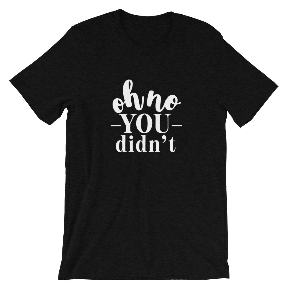 Oh No You Didn't T-Shirt