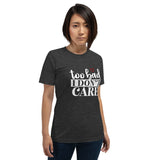 Too Bad Don't Care T-Shirt