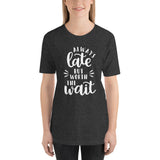 Always Late But Worth The Wait T-Shirt