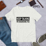 Keep Talking I'm Diagnosing You Unisex T-Shirt